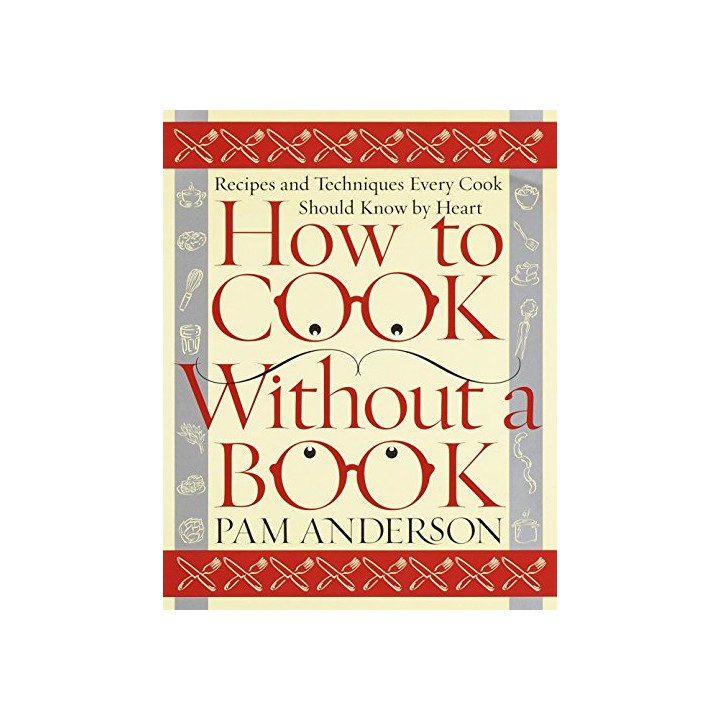 How To Cook Without A Book: Recipes and Techniques Every Cook Should Know by Heart